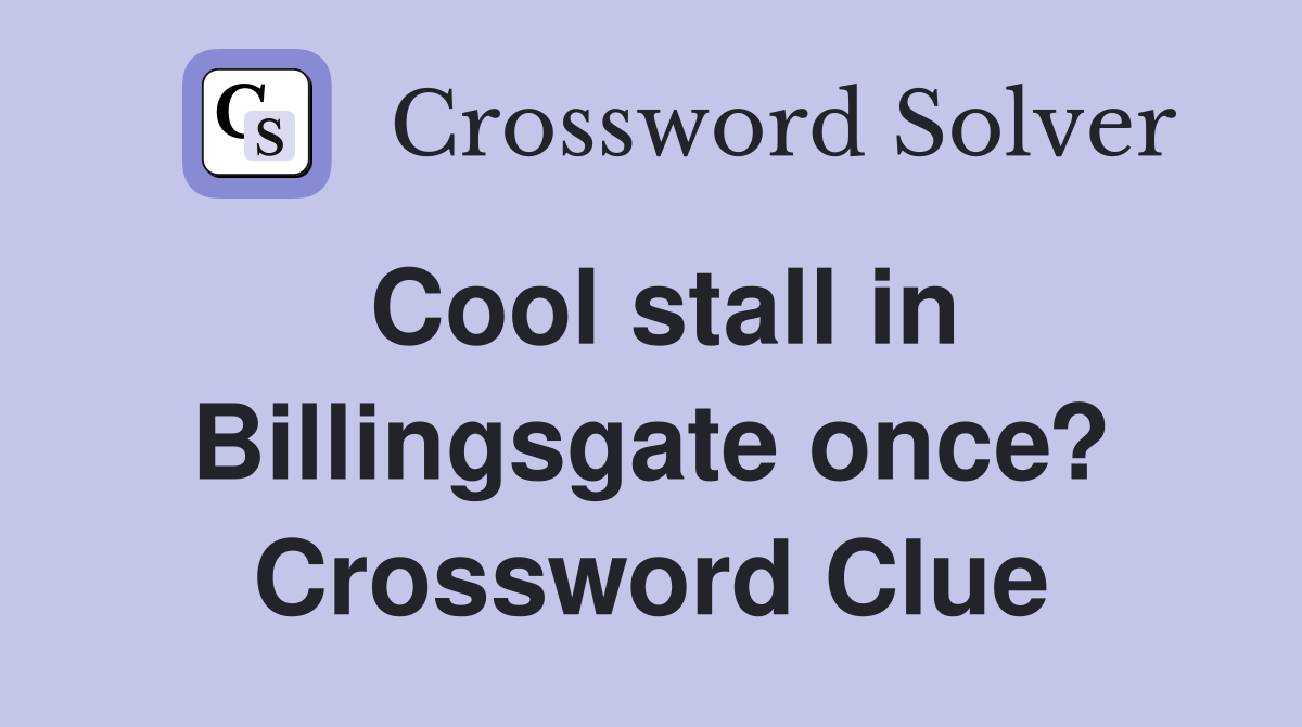Cool stall in Billingsgate once? Crossword Clue