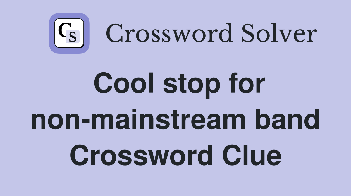 Cool stop for non-mainstream band Crossword Clue