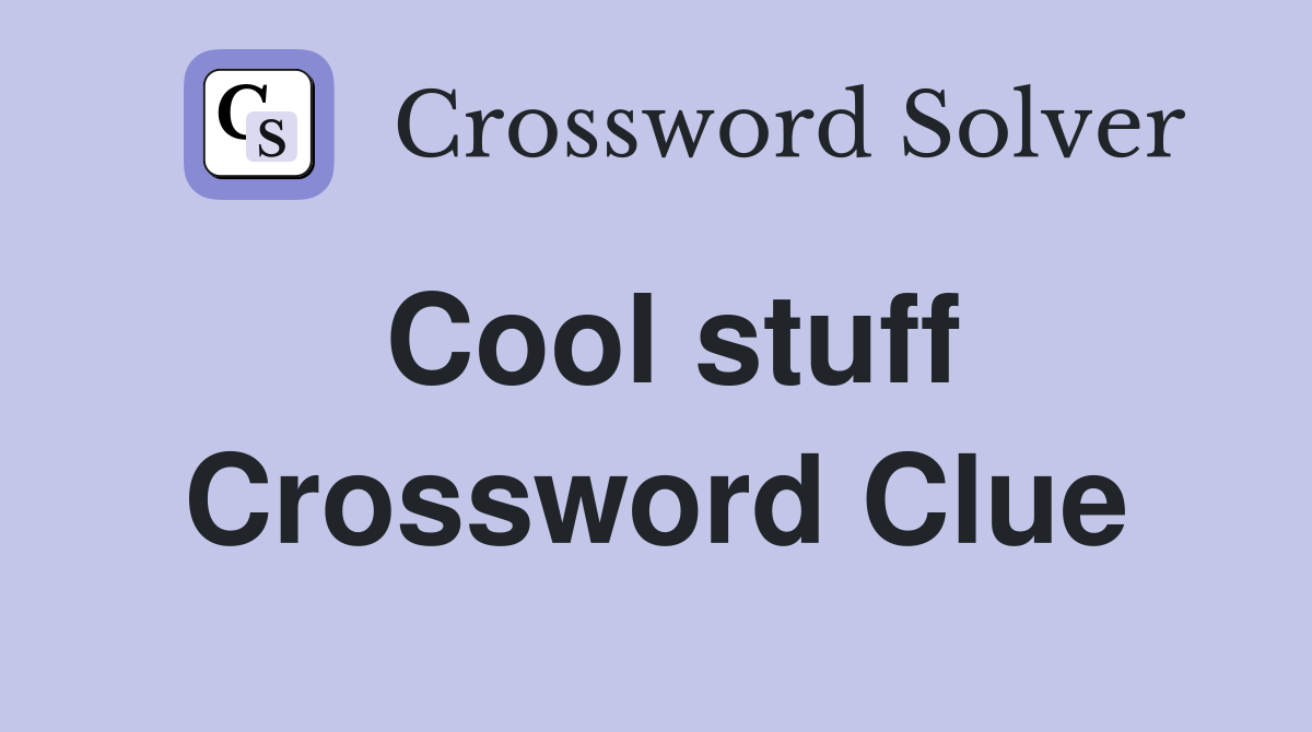 Cool stuff Crossword Clue