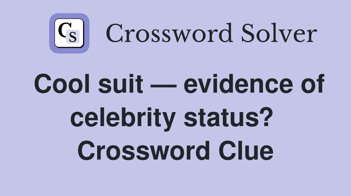 Cool suit — evidence of celebrity status?  Crossword Clue