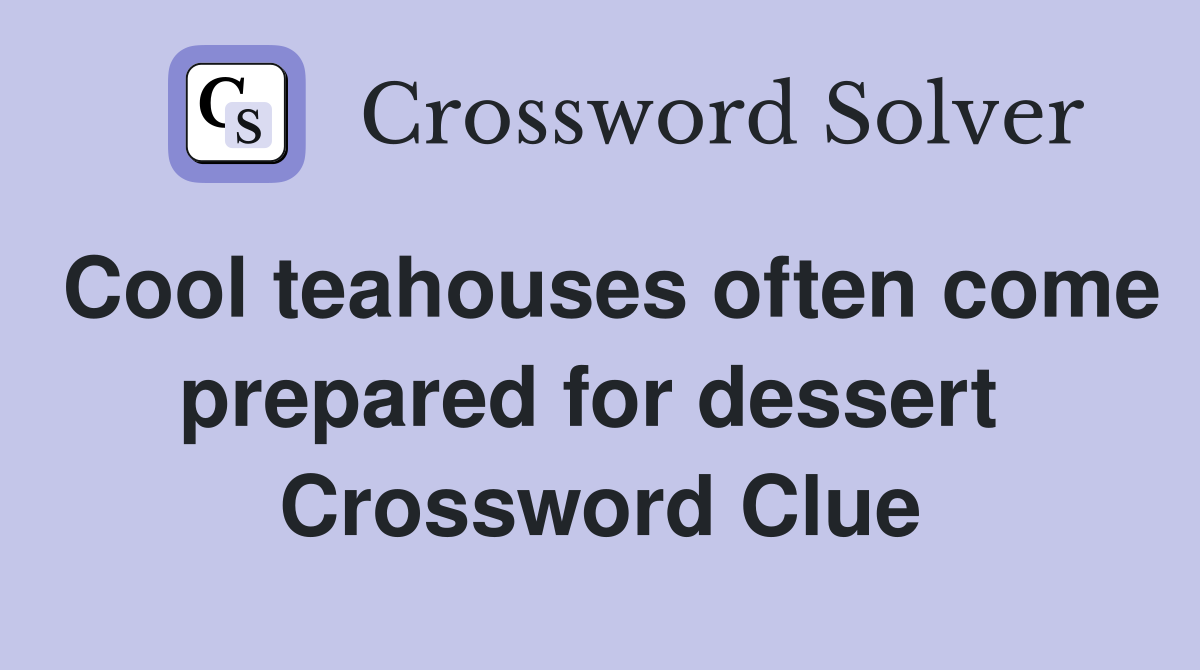 Cool teahouses often come prepared for dessert  Crossword Clue