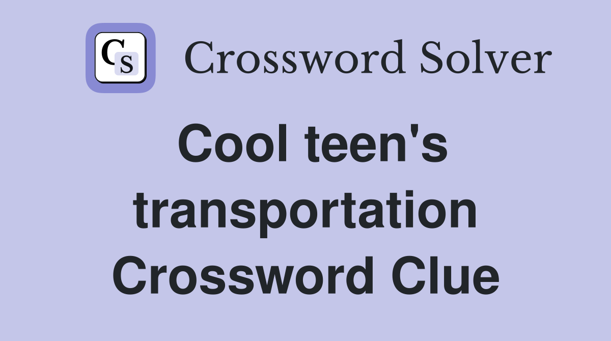 Cool teen's transportation Crossword Clue