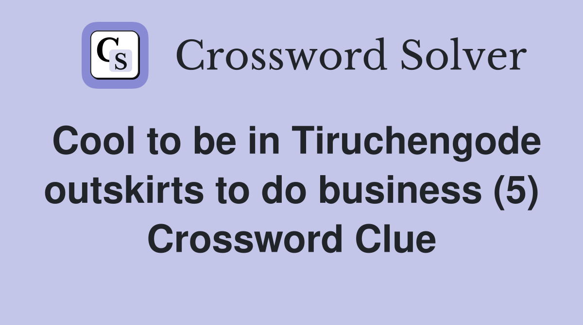 Cool to be in Tiruchengode outskirts to do business (5) Crossword Clue