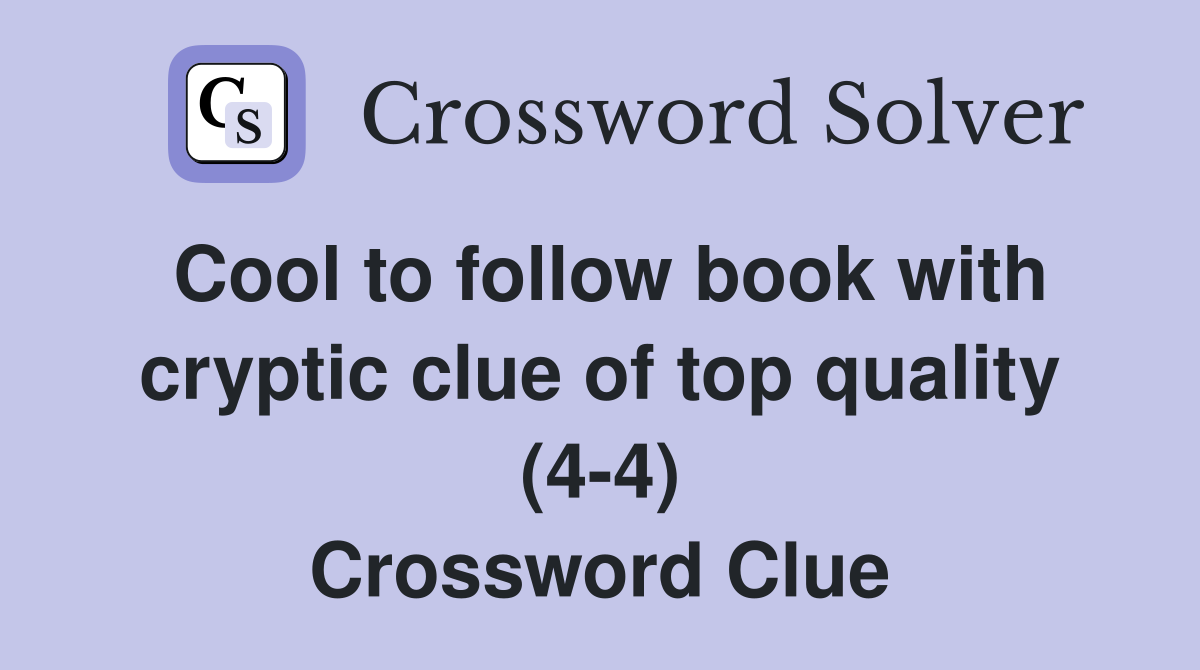 Cool to follow book with cryptic clue of top quality (4-4) Crossword Clue