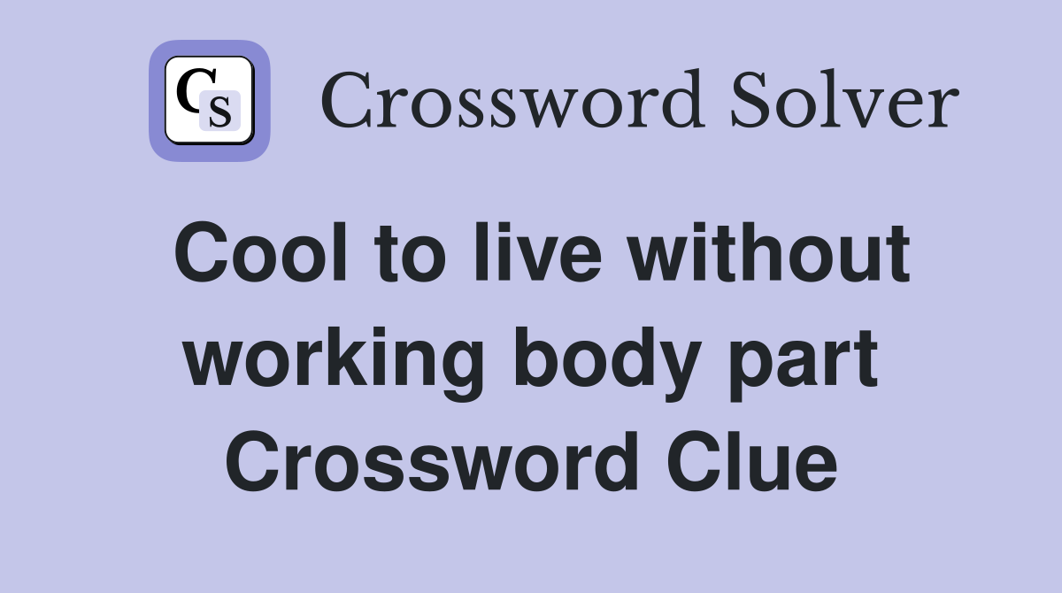 Cool to live without working body part Crossword Clue