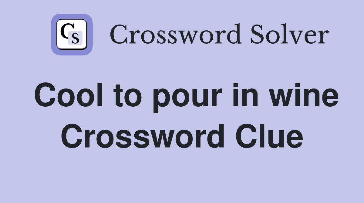 Cool to pour in wine Crossword Clue