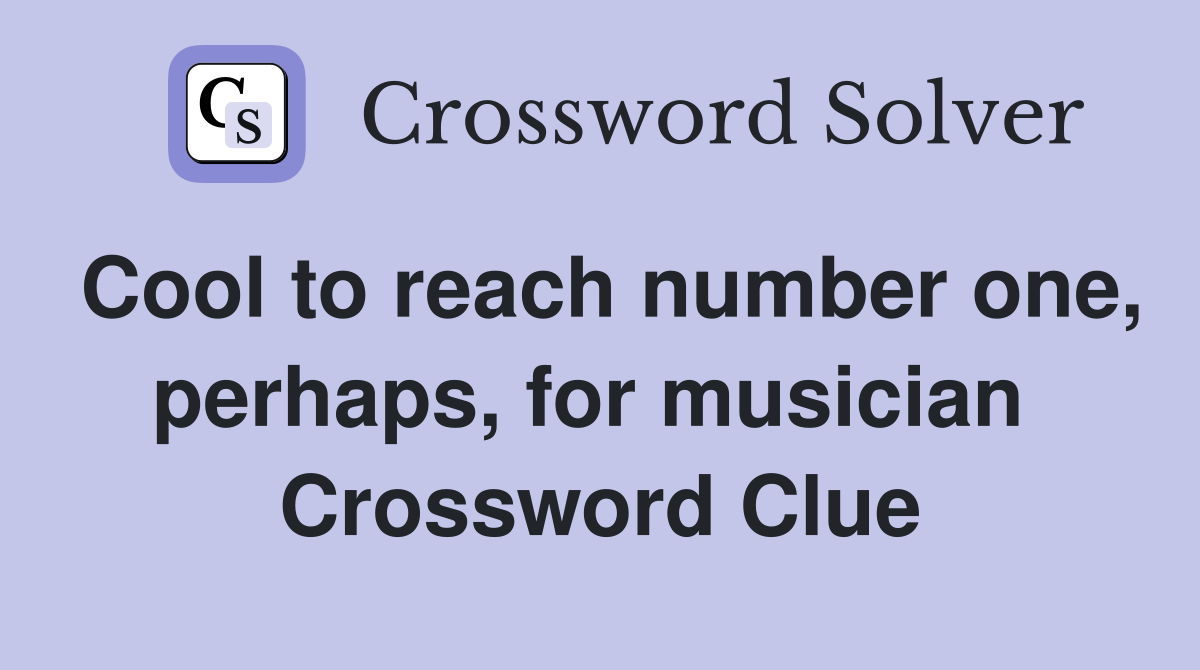 Cool to reach number one, perhaps, for musician  Crossword Clue