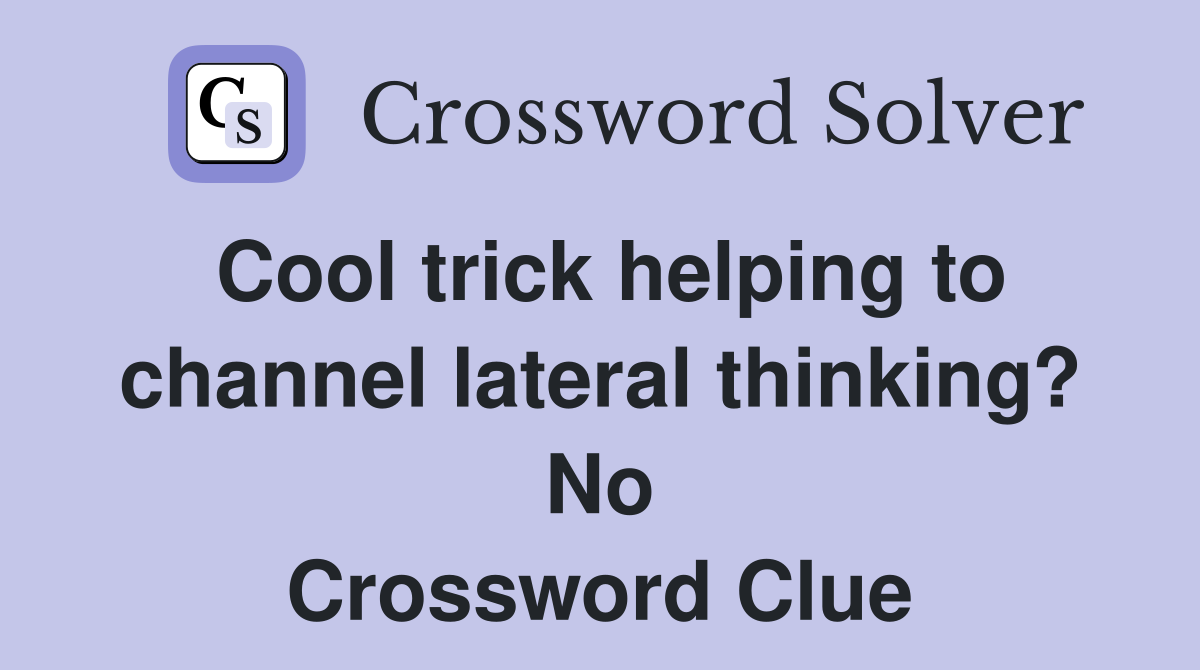 Cool trick helping to channel lateral thinking? No Crossword Clue