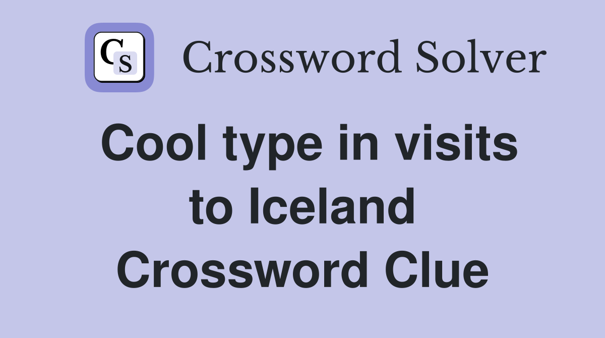 Cool type in visits to Iceland Crossword Clue