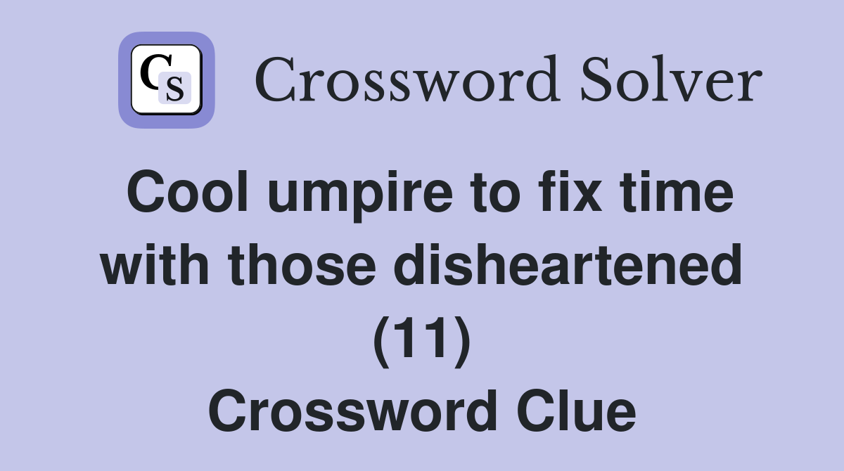 Cool umpire to fix time with those disheartened (11) Crossword Clue