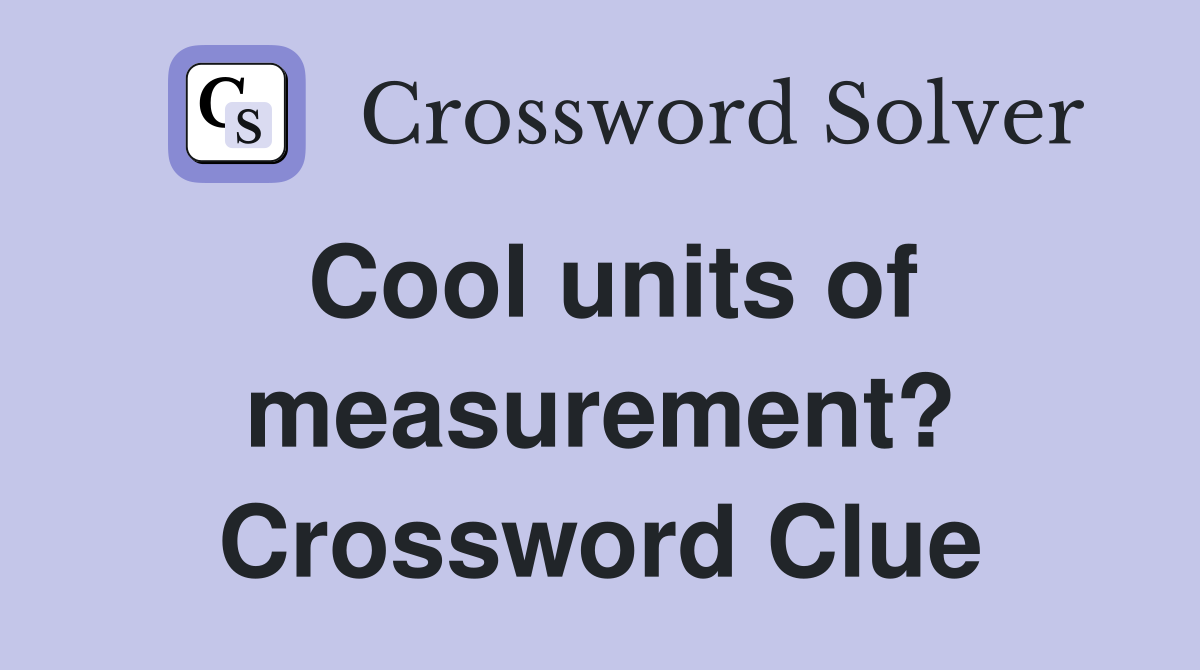 Cool units of measurement? Crossword Clue