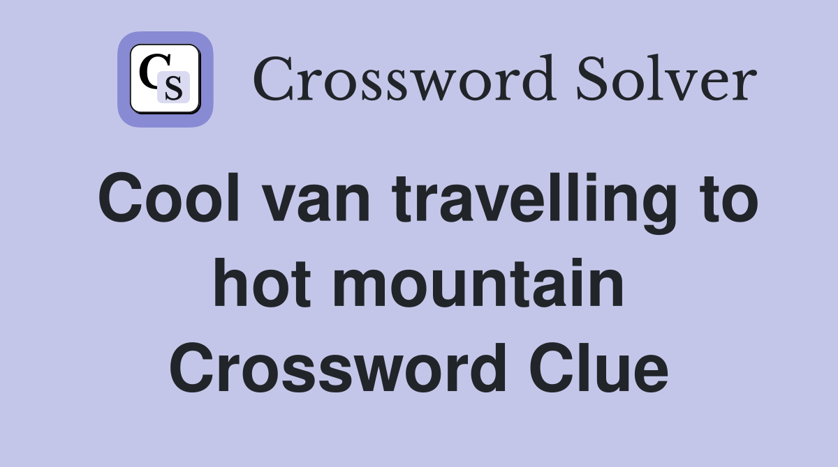 Cool van travelling to hot mountain Crossword Clue