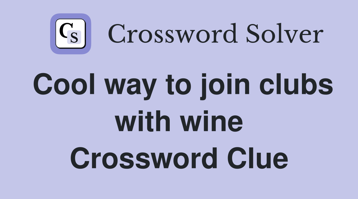 Cool way to join clubs with wine Crossword Clue