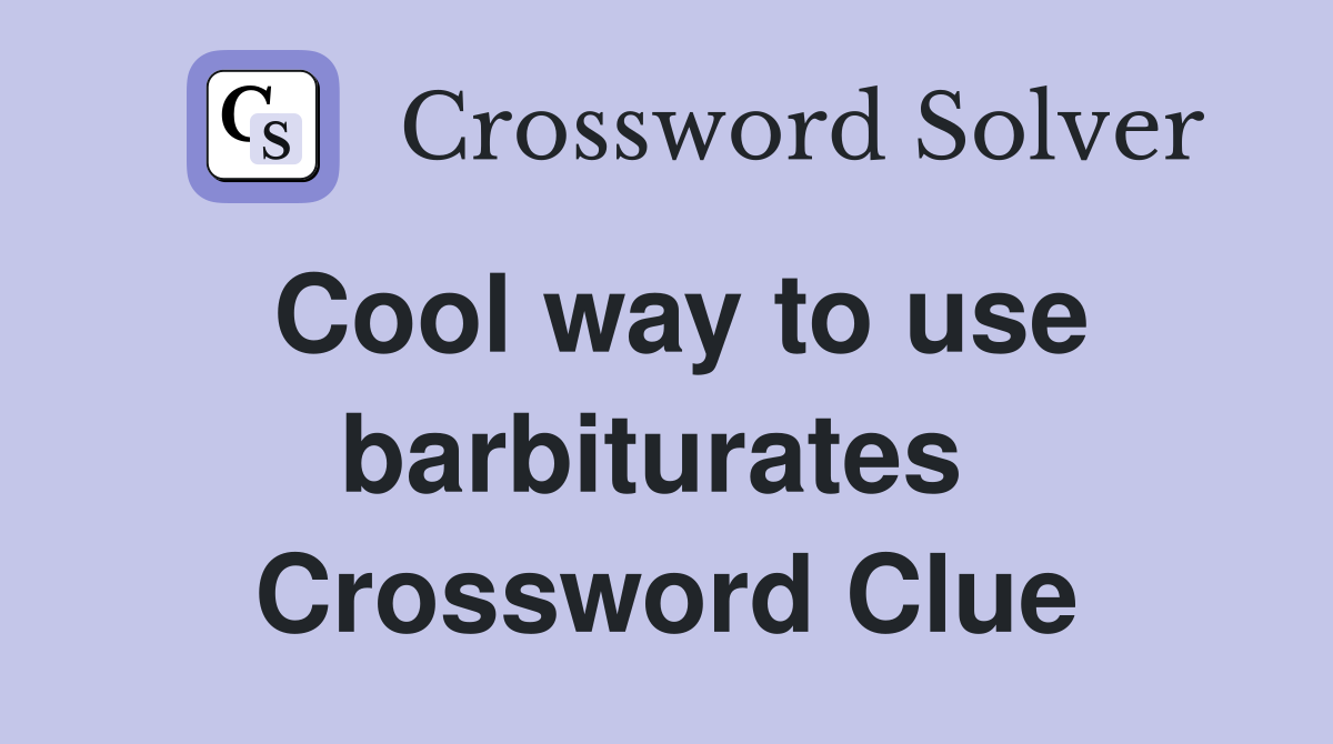 Cool way to use barbit­urates  Crossword Clue