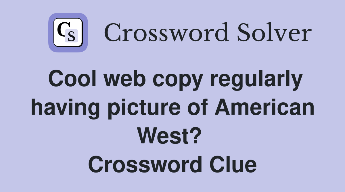 Cool web copy regularly having picture of American West?  Crossword Clue