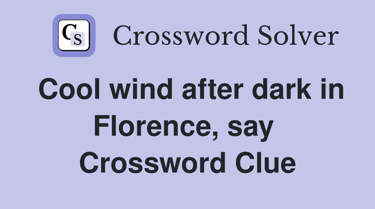 Cool wind after dark in Florence, say  Crossword Clue