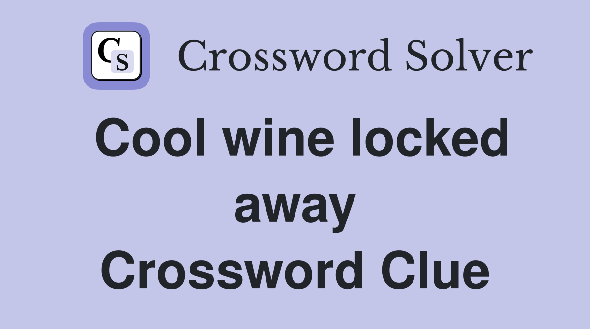 Cool wine locked away Crossword Clue