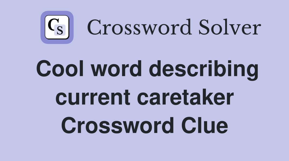 Cool word describing current caretaker Crossword Clue