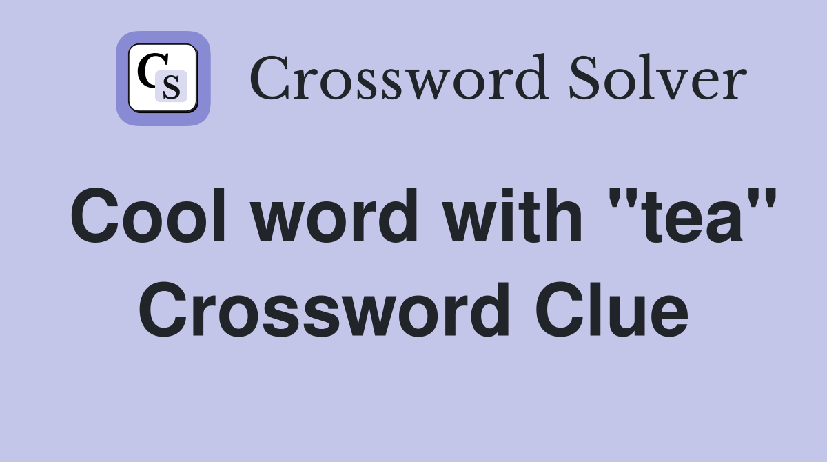 Cool word with "tea" Crossword Clue