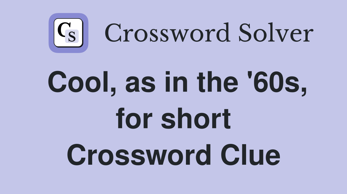 Cool, as in the '60s, for short Crossword Clue