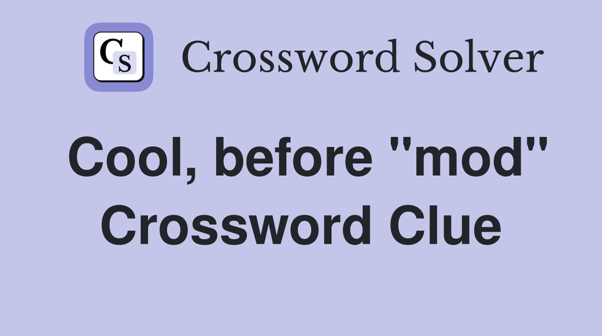 Cool, before ''mod'' Crossword Clue