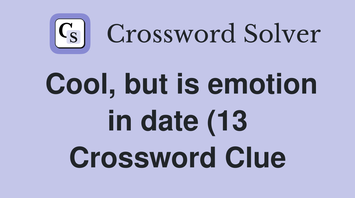 Cool but is emotion in date (13) Crossword Clue Answers Crossword Cool but is emotion in date (13) Crossword Clue Answers Crossword