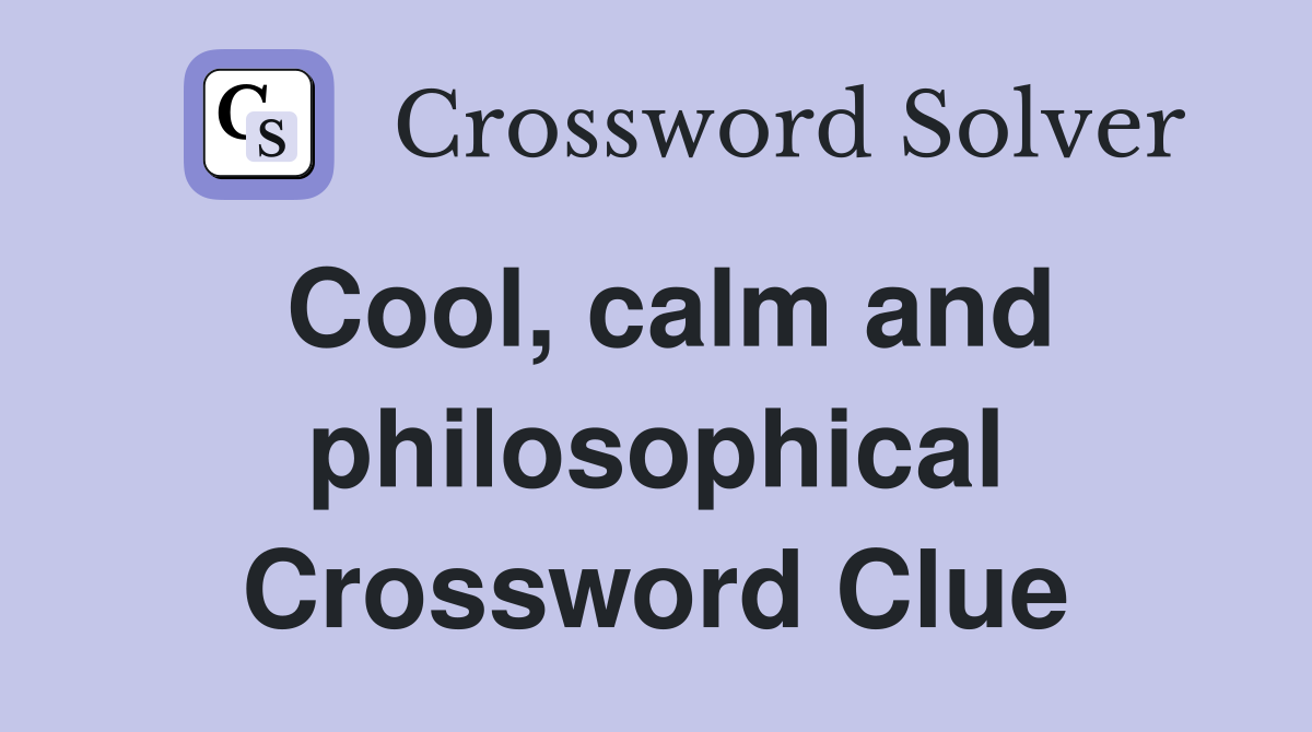 Cool, calm and philosophical Crossword Clue