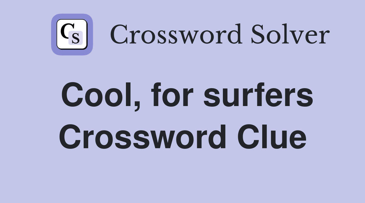 Cool, for surfers Crossword Clue