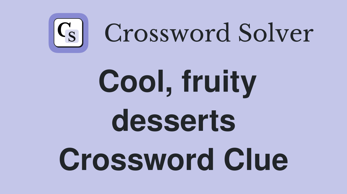 Cool, fruity desserts Crossword Clue