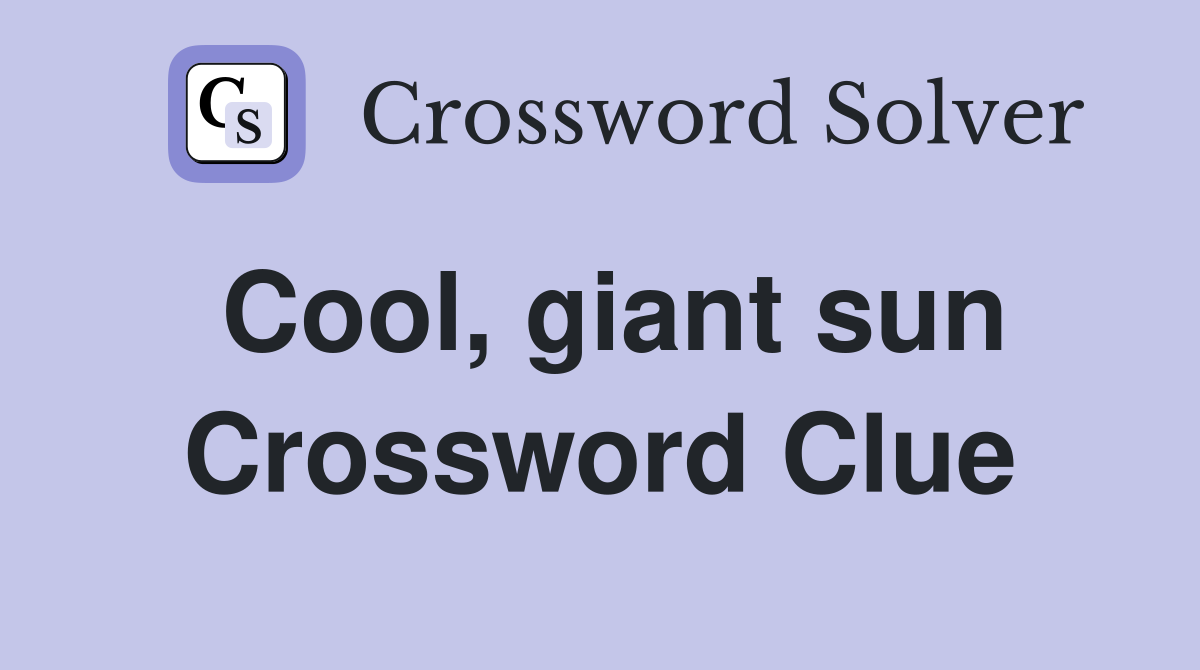 Cool, giant sun Crossword Clue