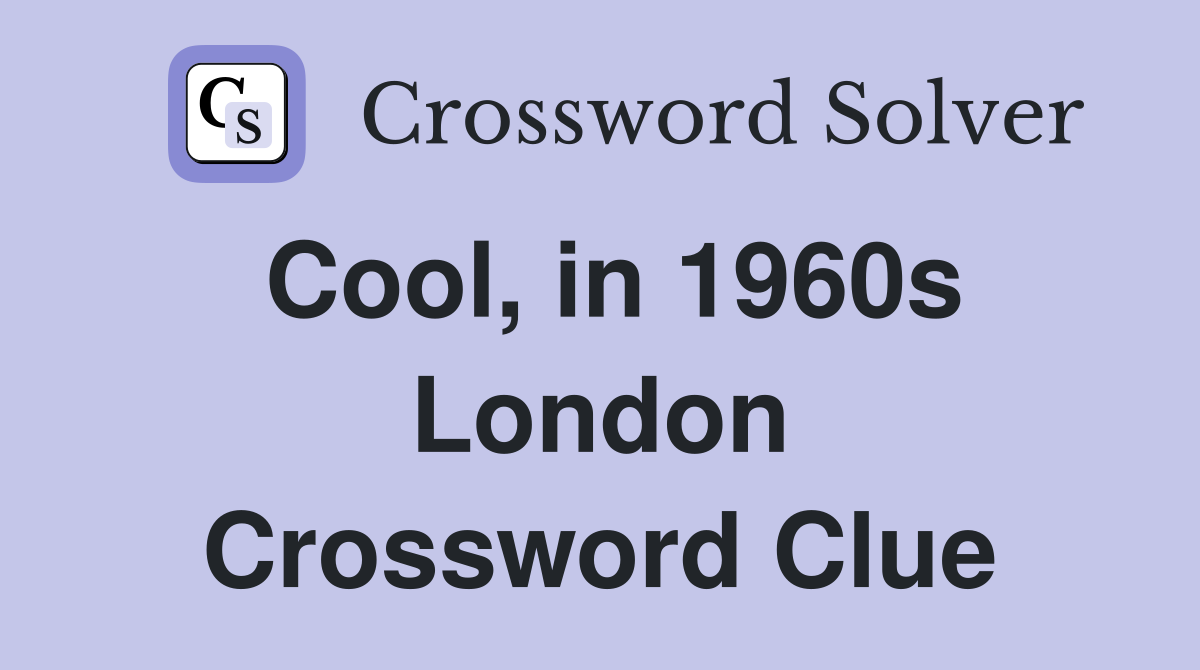 Cool, in 1960s London Crossword Clue