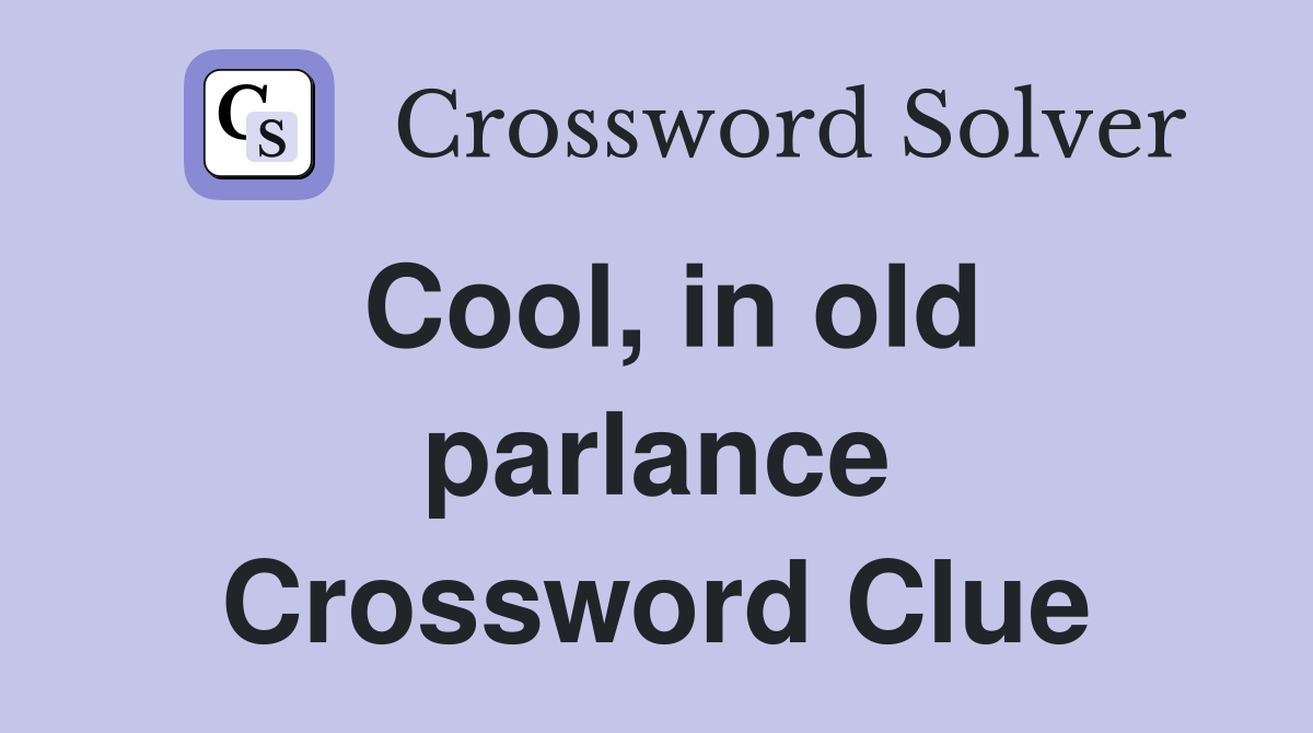 Cool, in old parlance Crossword Clue