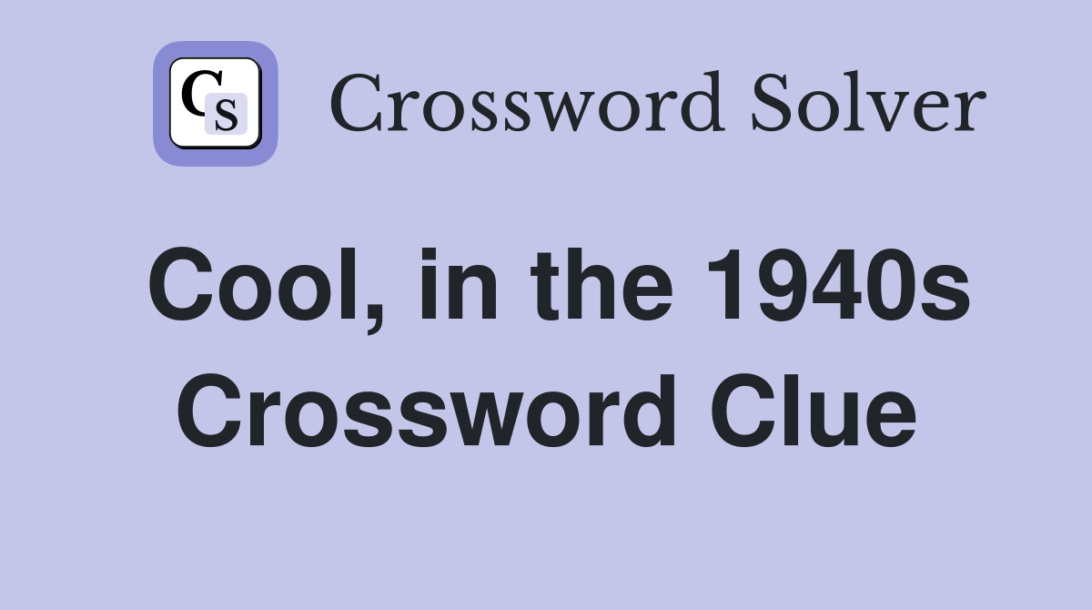 Cool, in the 1940s Crossword Clue