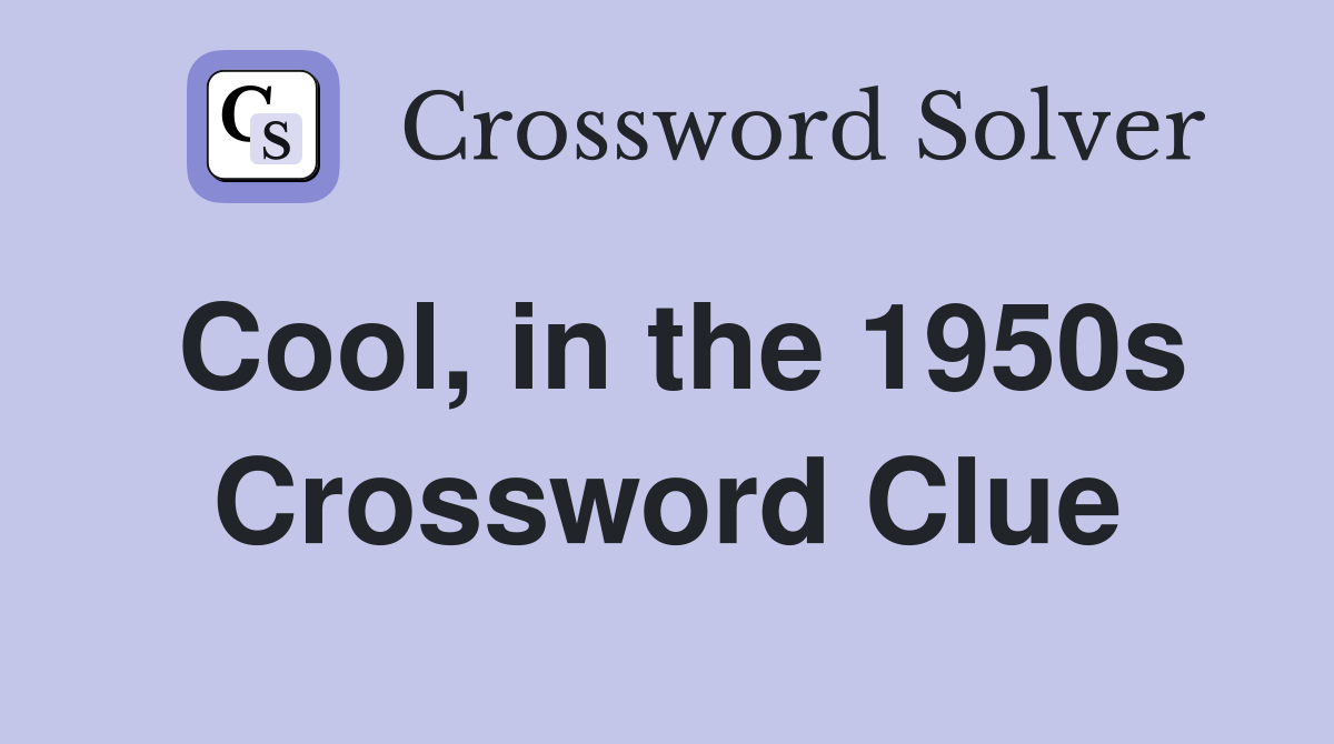 Cool, in the 1950s Crossword Clue