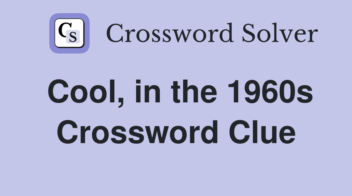 Cool, in the 1960s Crossword Clue