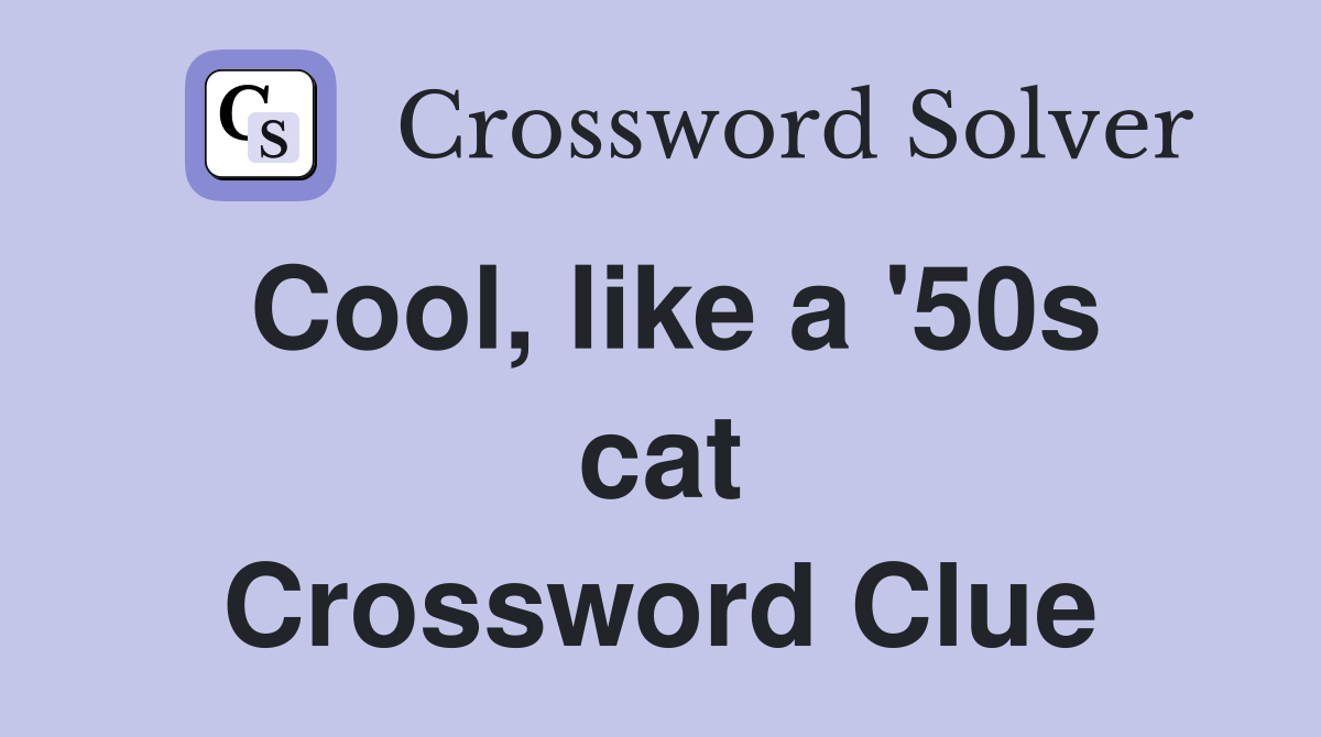 Cool, like a '50s cat Crossword Clue