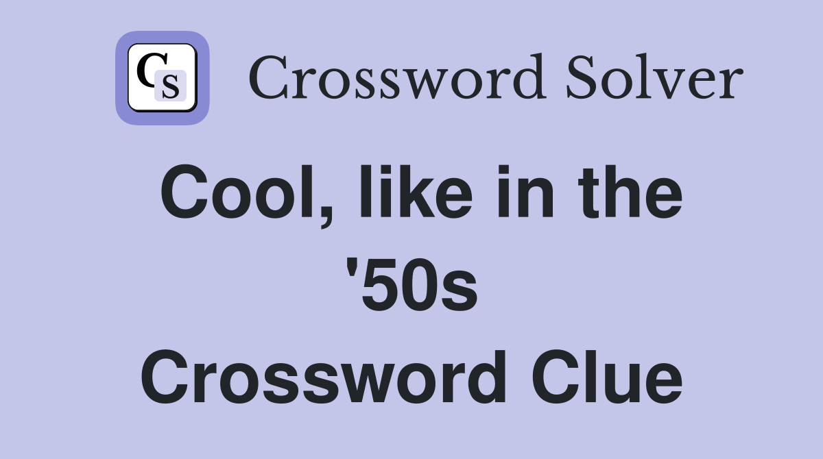 Cool, like in the '50s Crossword Clue