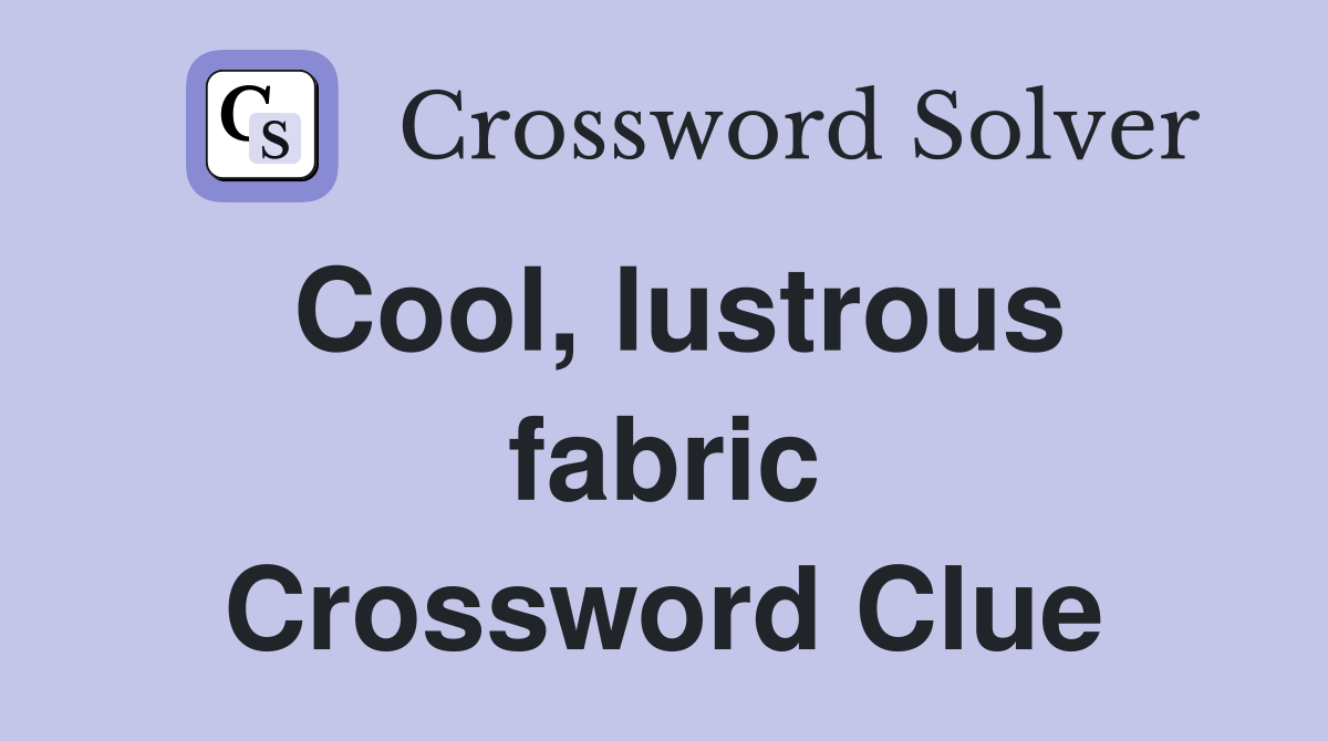 Cool, lustrous fabric Crossword Clue