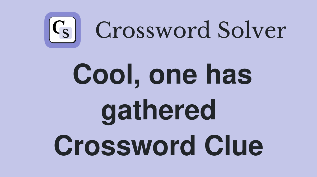 Cool, one has gathered Crossword Clue