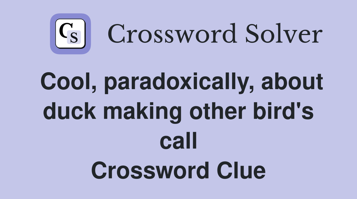 Cool, paradoxically, about duck making other bird's call Crossword Clue
