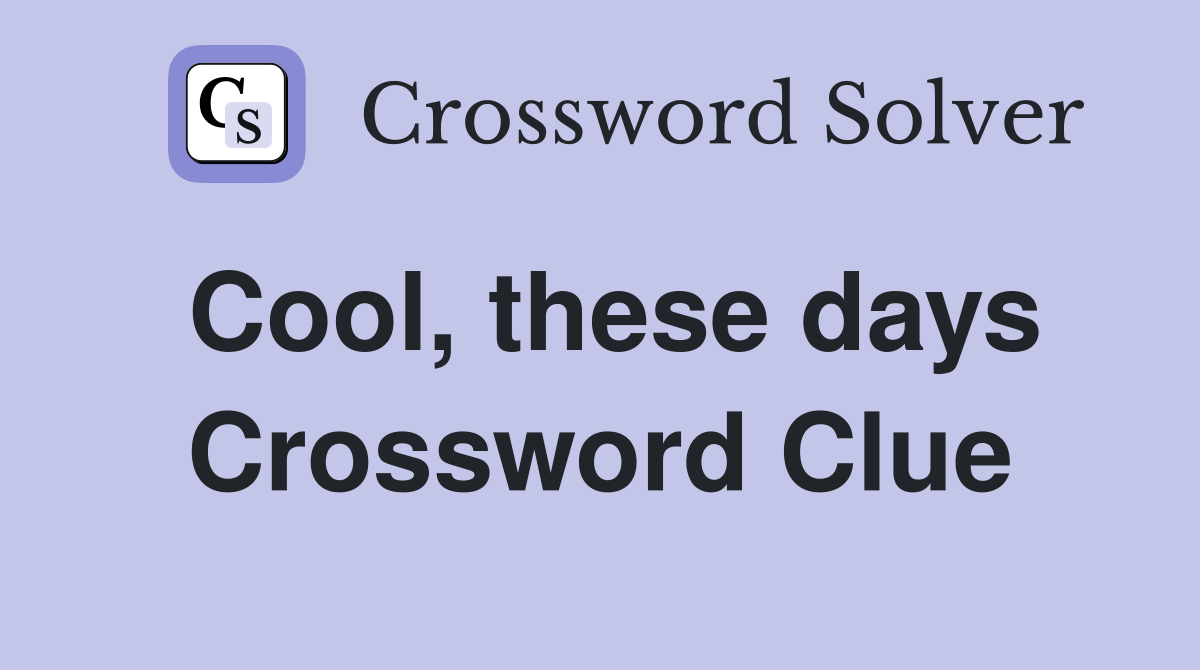 Cool, these days Crossword Clue