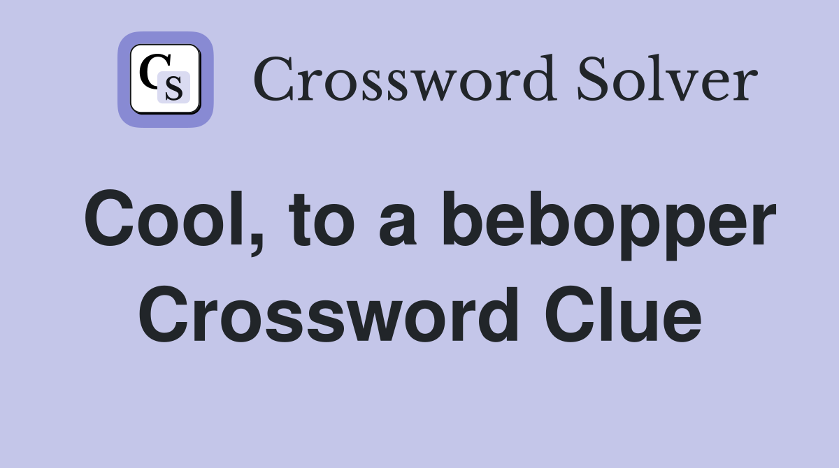 Cool, to a bebopper Crossword Clue