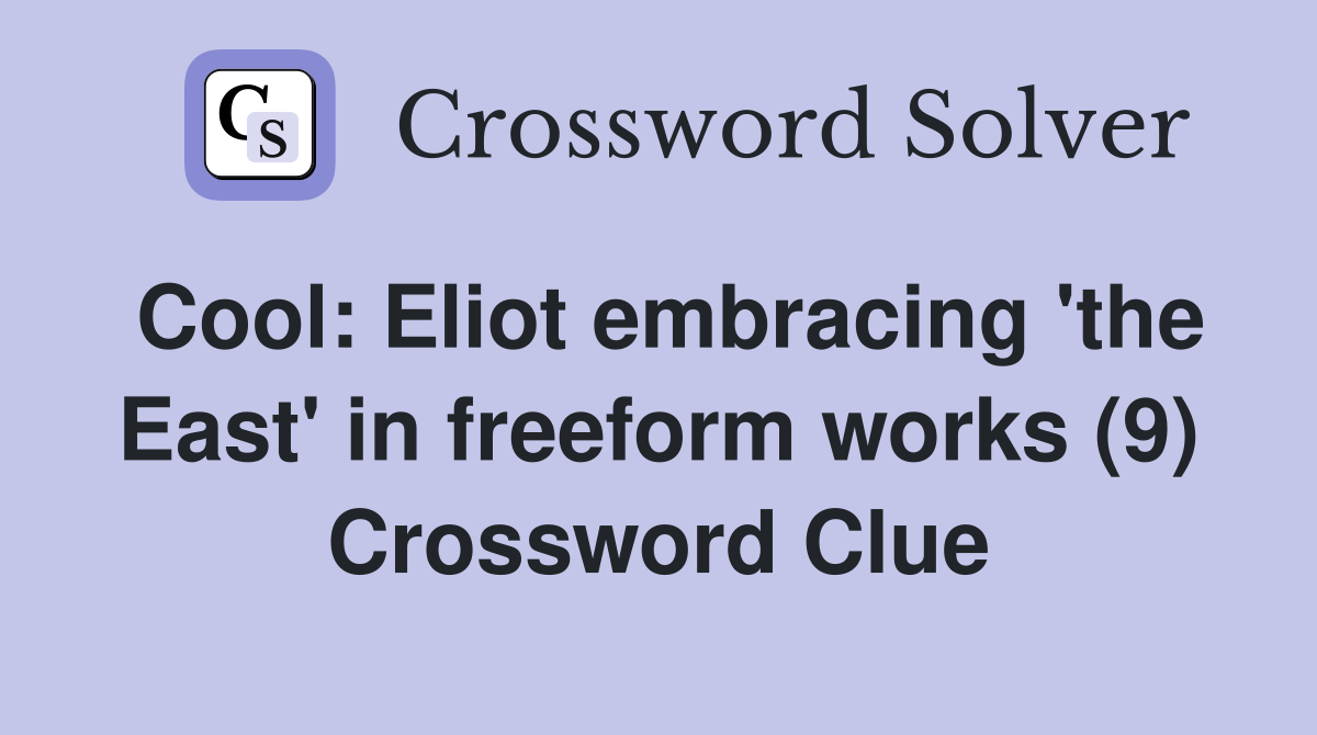 Cool: Eliot embracing 'the East' in freeform works (9) Crossword Clue
