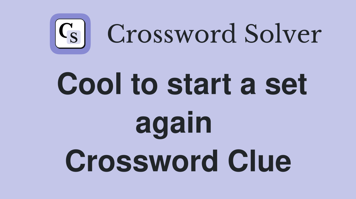 Cool to start a set again  Crossword Clue