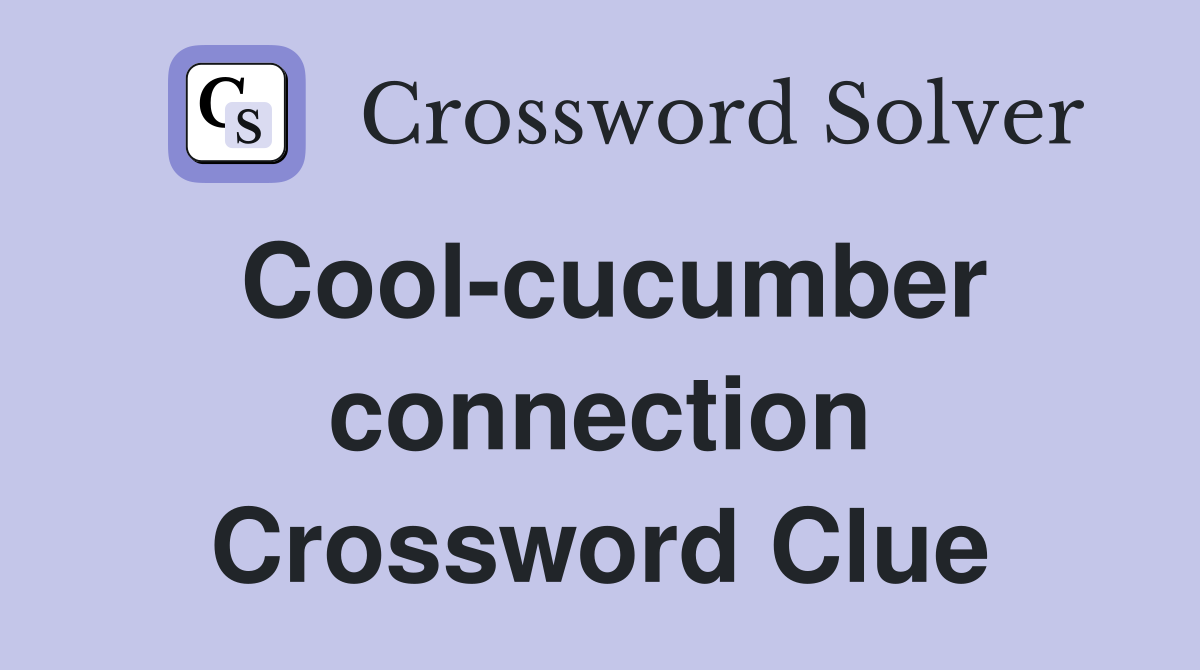 Cool-cucumber connection Crossword Clue