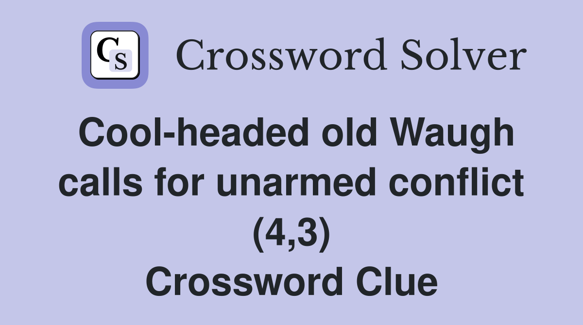 Cool-headed old Waugh calls for unarmed conflict (4,3) Crossword Clue