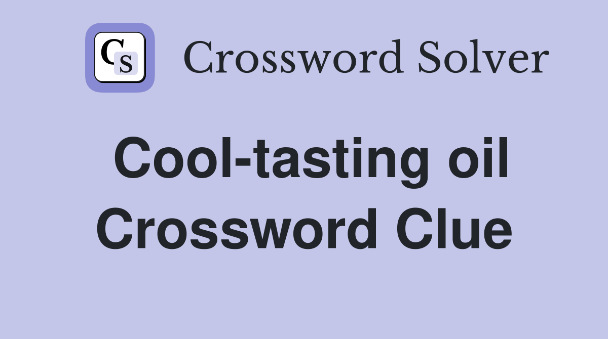 Cool-tasting oil Crossword Clue