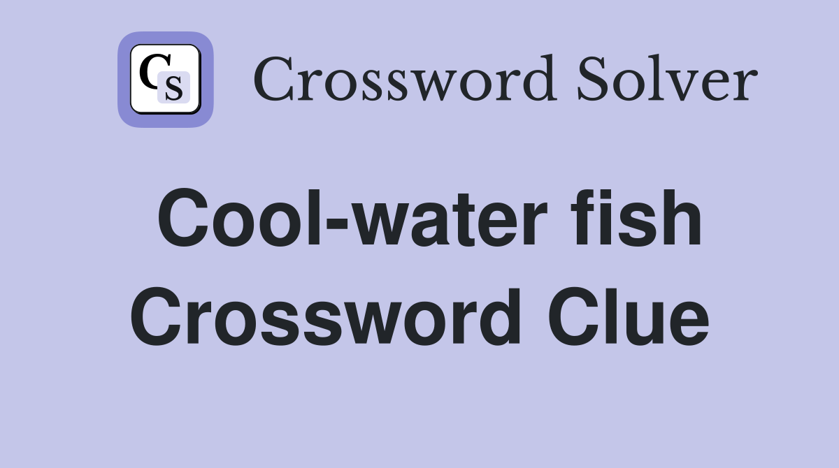 Cool-water fish Crossword Clue