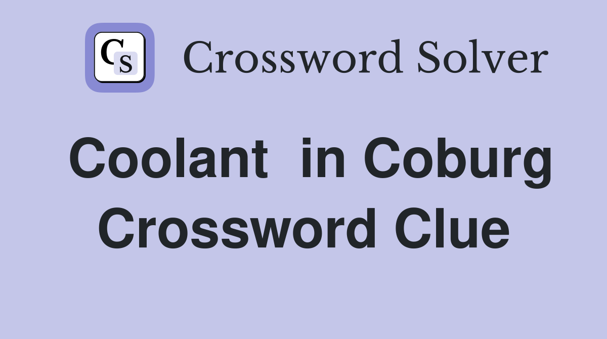 Coolant  in Coburg Crossword Clue