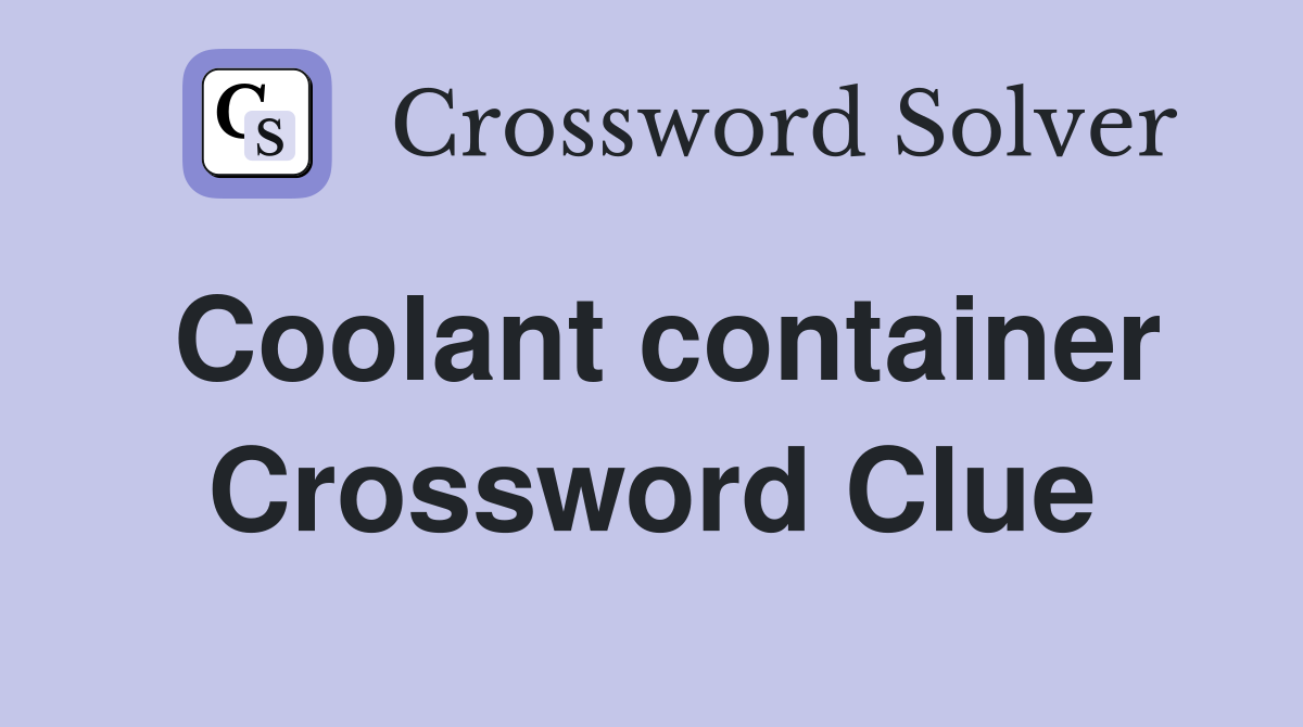 Coolant container Crossword Clue
